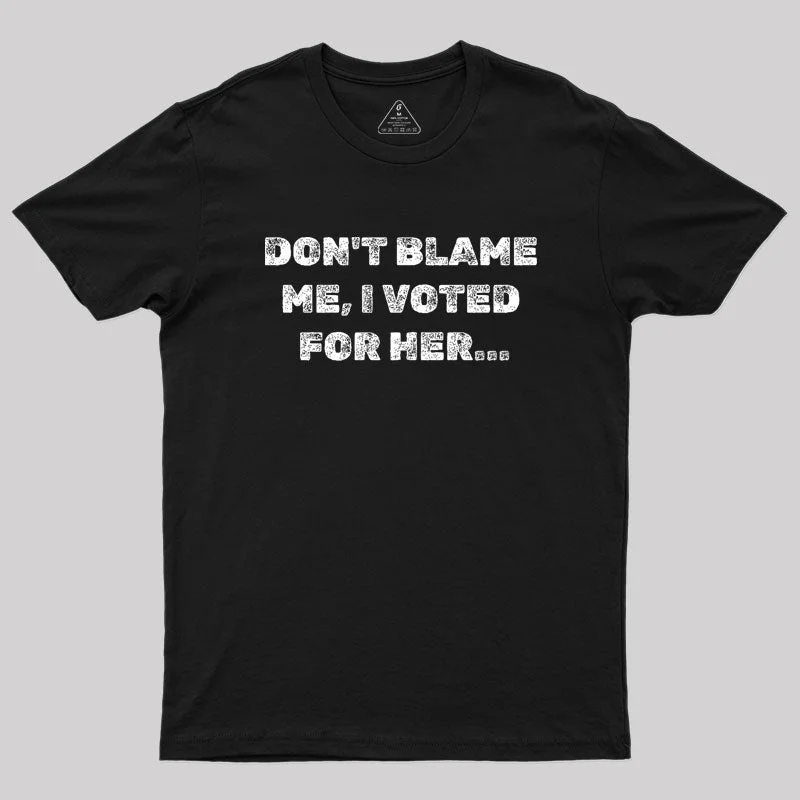Don't Blame Me,I Voted for Her Geek T-Shirt Hip Women's Retro